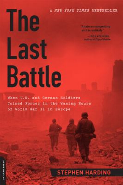The Last Battle : When U. S. and German Soldiers Joined Forces in