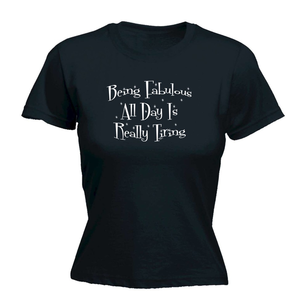 Being Fabulous All Day Is Really Tiring - Womens T Shirt Funny T-Shirt Novelty