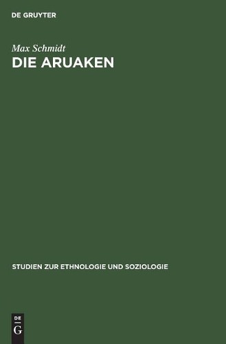 Max Schmidt Die Aruaken (Hardback) Studien Zur Ethnologie Und Soziologie