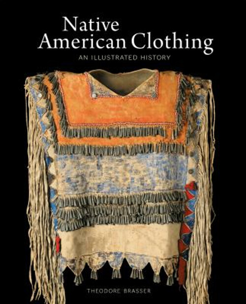 Native American Clothing : An Illustrated History Hardcover Theod