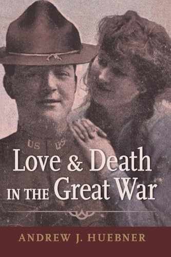 Love and Death in the Great War - Paperback, by Huebner Andrew J. - Very Good