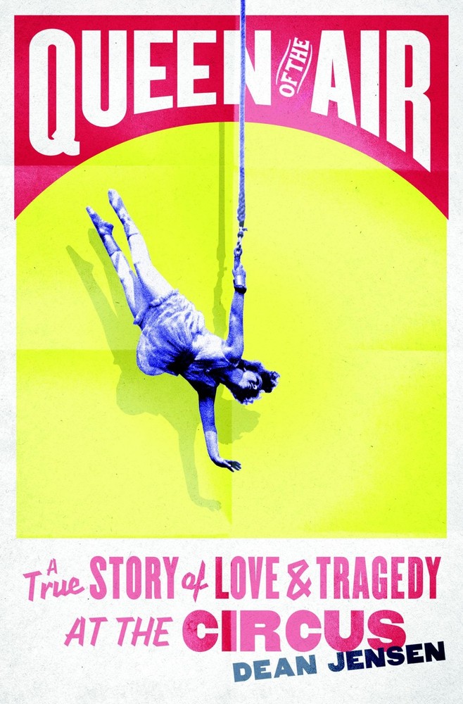 Queen of the Air: A True Story of Love and Tragedy at the Circus by Jensen