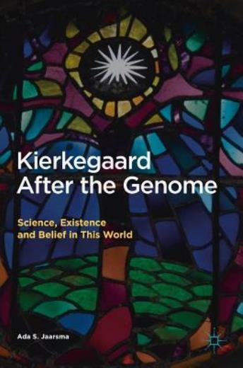 Kierkegaard After The Genome: Science, Existence And Belief ...