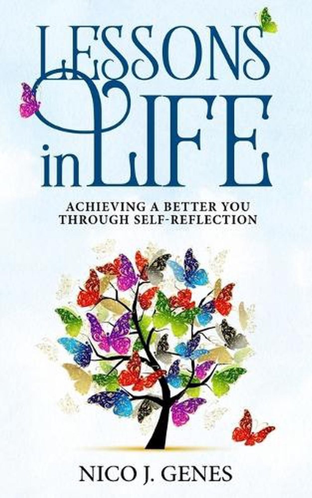 LESSONS in LIFE: Achieving a better you through self-reflection by Nico J. Genes