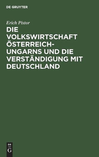 Erich Pistor Die Volkswirtschaft Österreich-Ungarns Und Die Verständi (Hardback)