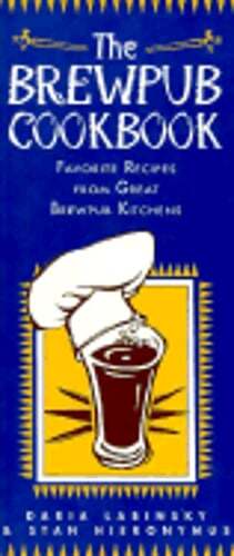 The Brewpub Cookbook: Favorite Recipes from Great Brewpub Kitchens by Labinsky