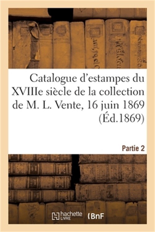 Catalogue d'Estampes de l'�cole Fran�aise Du Xviiie Si�cle de la Collection de M