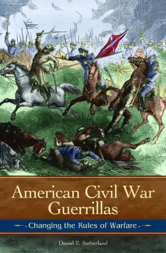 American Civil War Guerrillas: Changing the Rules of Warfare (Reflections on the