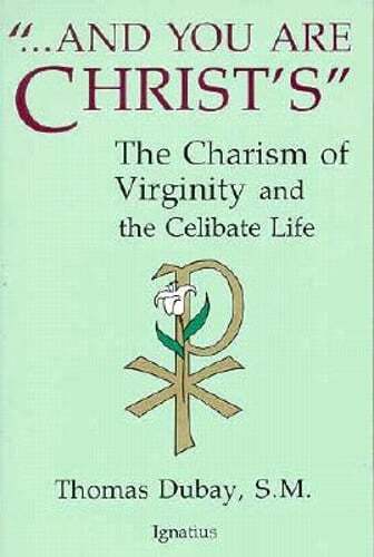 And You Are Christ's: The Charism of Virginity and the Celibate Life by DuBay