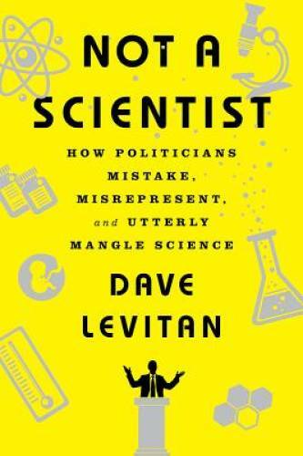 Not a Scientist: How Politicians Mistake, Misrepresent, and Utterly Mangl - GOOD