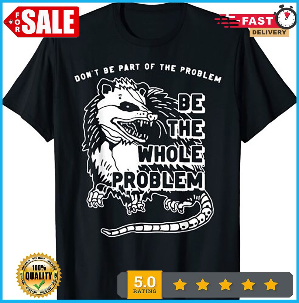 2025/NEW LIMITED Possum Don't Be Part Of The Problem Be The Entire Problem T-Shi