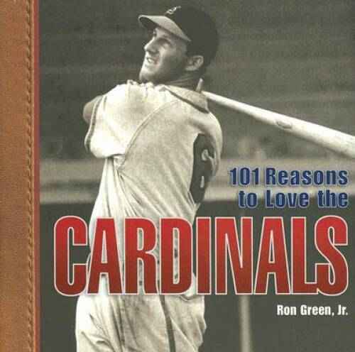 101 Reasons to Love the Cardinals - Hardcover By Green, Ron - GOOD