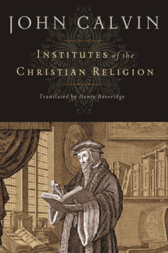 Institutes of the Christian Religion - Hardcover By John Calvin - GOOD