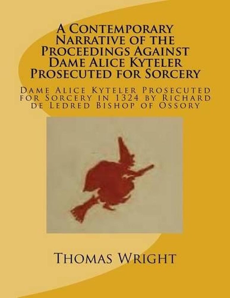 A Contemporary Narrative of the Proceedings Against Dame Alice Kyteler Prosecute