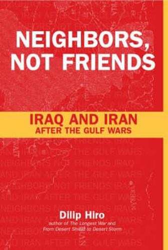 Neighbors, Not Friends: Iraq and Iran after the Gulf Wars by Dilip Hiro: Used