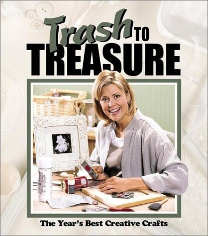 Trash to Treasure: The Year's Best Crative Crafts (Trash to Treasure Volume 6) b
