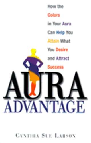 Aura Advantage: How the Colors in Your Aura Can Help You Attain What You Desire