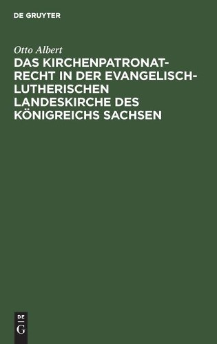 Otto Albert Das Kirchenpatronatrecht in Der Evangelisch-Lutherischen  (Hardback)