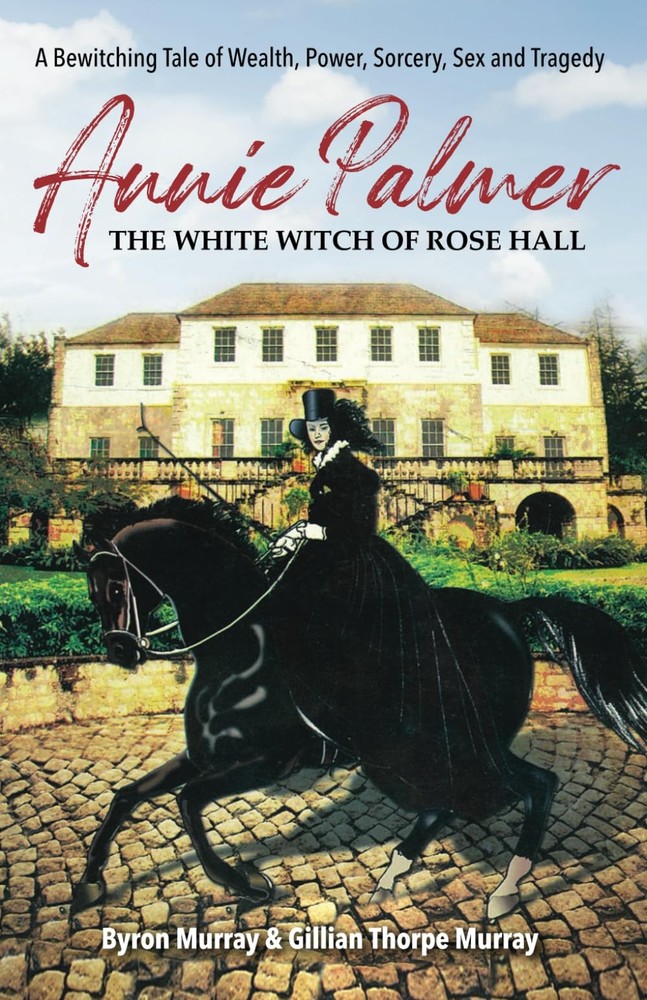 Annie Palmer the White Witch of Rose Hall: A Bewitching Tale of Wealth, Power, S