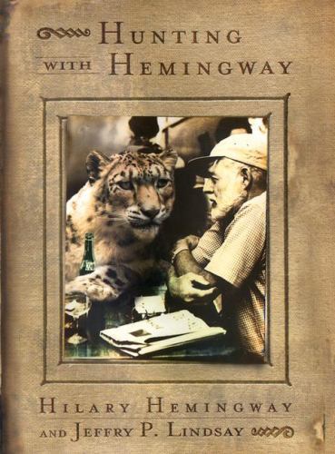 Hunting with Hemingway by Jeffry P. Lindsay and Hilary Hemingway