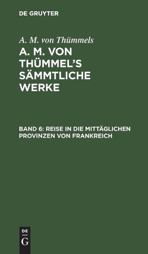 A M Von Thümmels Reise in Die Mittäglichen Provinzen Von Frankreich (Hardback)