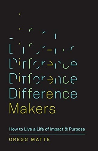 Difference Makers: How to Live a Life of Impact and Purpose by Matte, Gregg, Goo