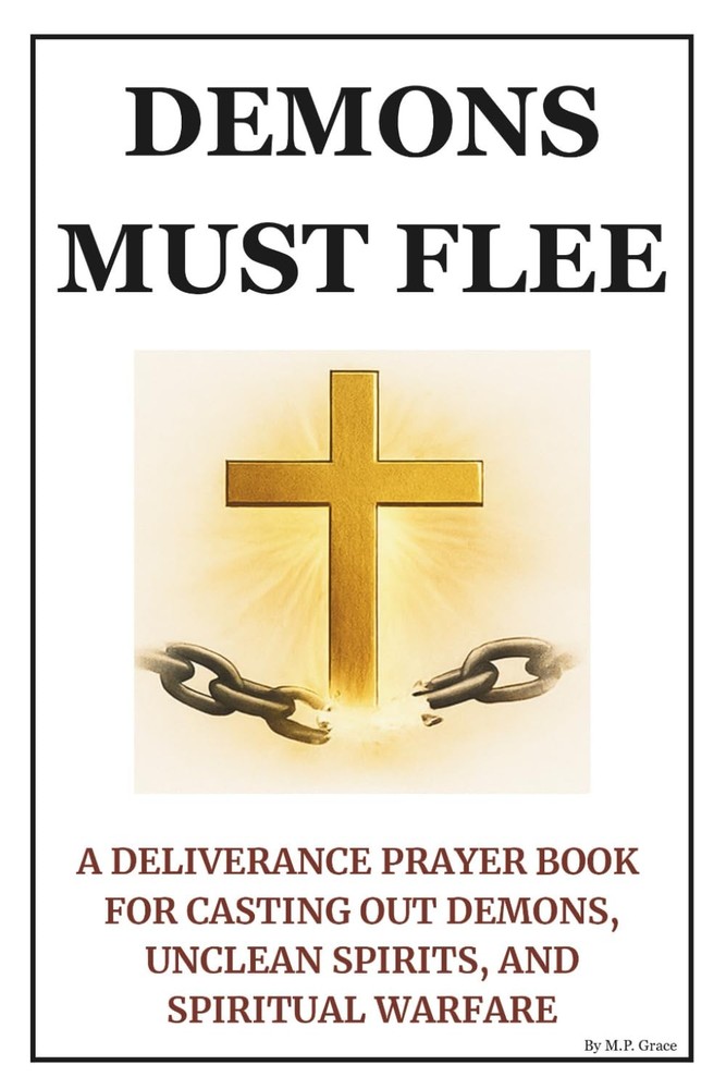 Demons Must Flee A Deliverance Prayer Book for Casting Out Demons, Unclean Sp...