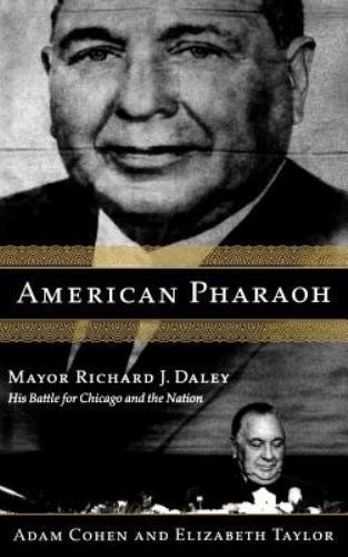 American Pharaoh : Mayor Richard J. Daley-His Battle for Chicago and the Nation