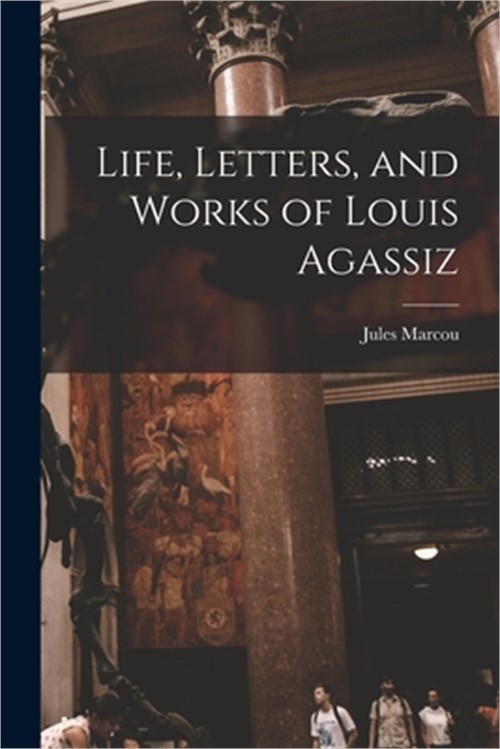 Life, Letters, and Works of Louis Agassiz (Paperback or Softback)
