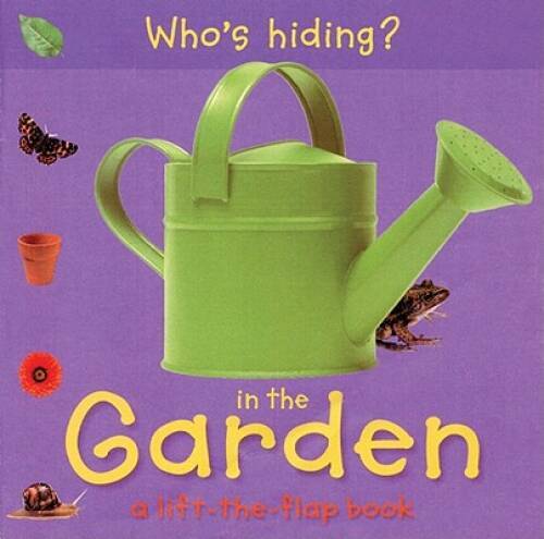 Who's Hiding? In the Garden: A Lift-the-Flap Book (Who's Hiding? Books) - GOOD