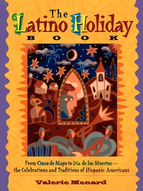 The Latino Holiday Book : From Cinco de Mayo to Dia de los Muerto