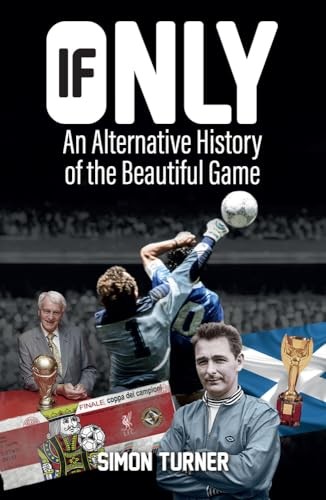 If Only: An Alternative History of the Beautiful Game by Simon Turner Book TheFREE US DELIVERY | ISBN: 1785312804 | Quality Books