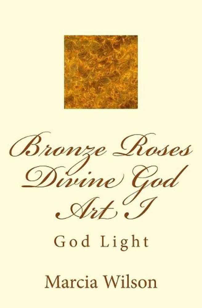 Bronze Roses Divine God Art I: God Light by Marcia Wilson (English) Paperback Bo