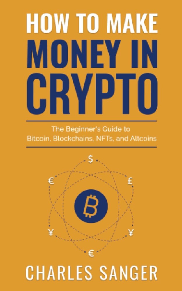 How to Make Money in Crypto: The Beginner's Guide to Bitcoin, Blockchains, N...