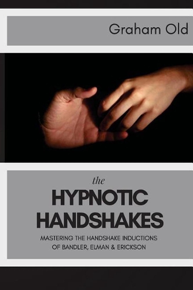 The Hypnotic Handshakes: Mastering The Handshake Inductions of Bandler, Elman an
