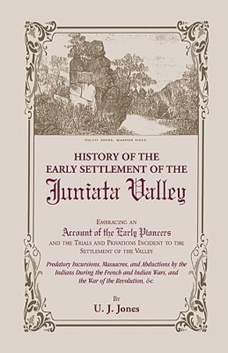 History of the Early Settlement of the Juniata Valley by U J Jones: New
