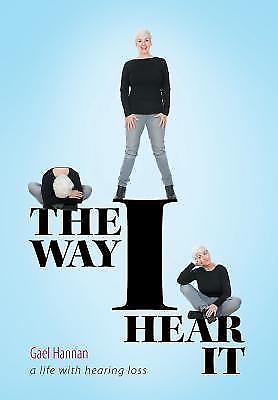 The Way I Hear It A Life With Hearing Loss by Hannan, Gael, Brand New, Free s...