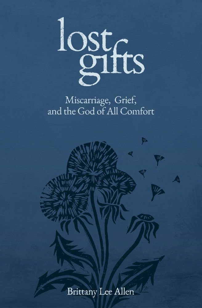 Lost Gifts: Miscarriage, Grief, and the God of All Comfort