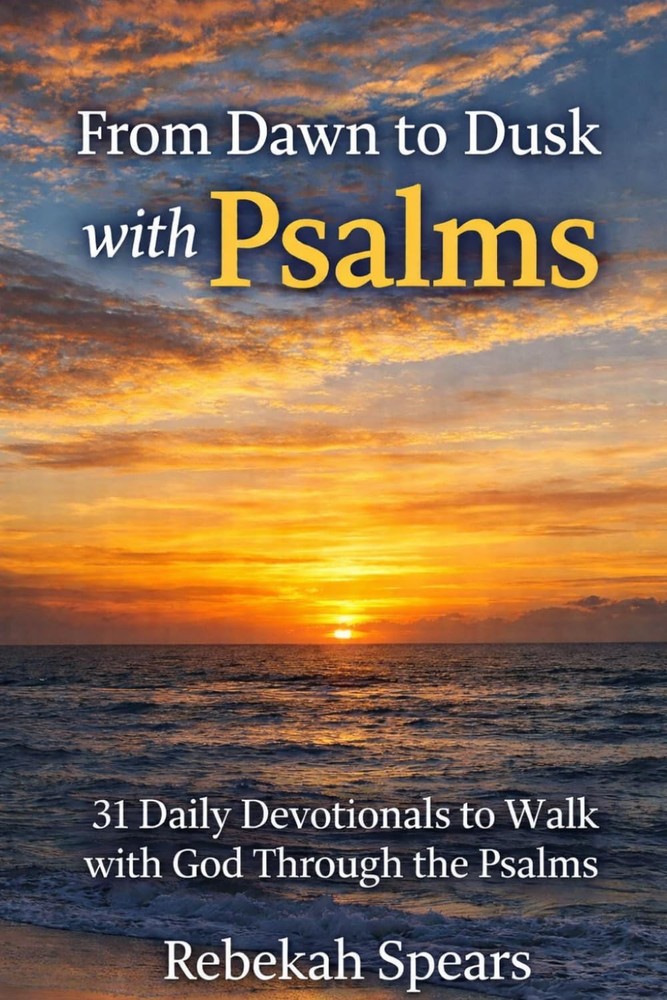 From Dawn To Dusk With Psalms: 31 Daily Devotionals to Walk with God Through the