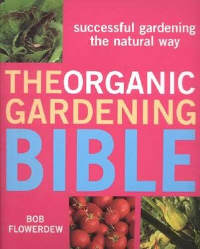 The Organic Gardening Bible: Successful Gardening the Natural Way by Flowerdew