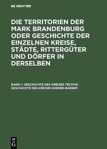 Geschichte des Kreises Teltow. Geschichte des Kreises Nieder-Barnim (Hardback)