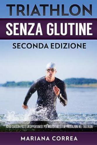 Triathlon Senza Glutine : Rendi Ciascun Pasto Un Opportunita Per Migliorare L...