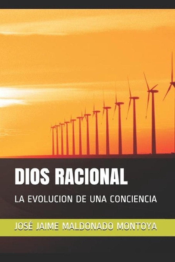 Dios Racional: La Evolucion de Una Conciencia by Jose Jaime Maldonado Montoya (S