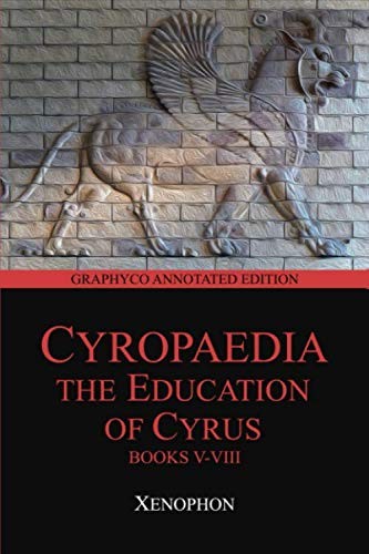 Cyropaedia: The Education of Cyrus, Books V-VIII (Graphyco Annoated Edition)