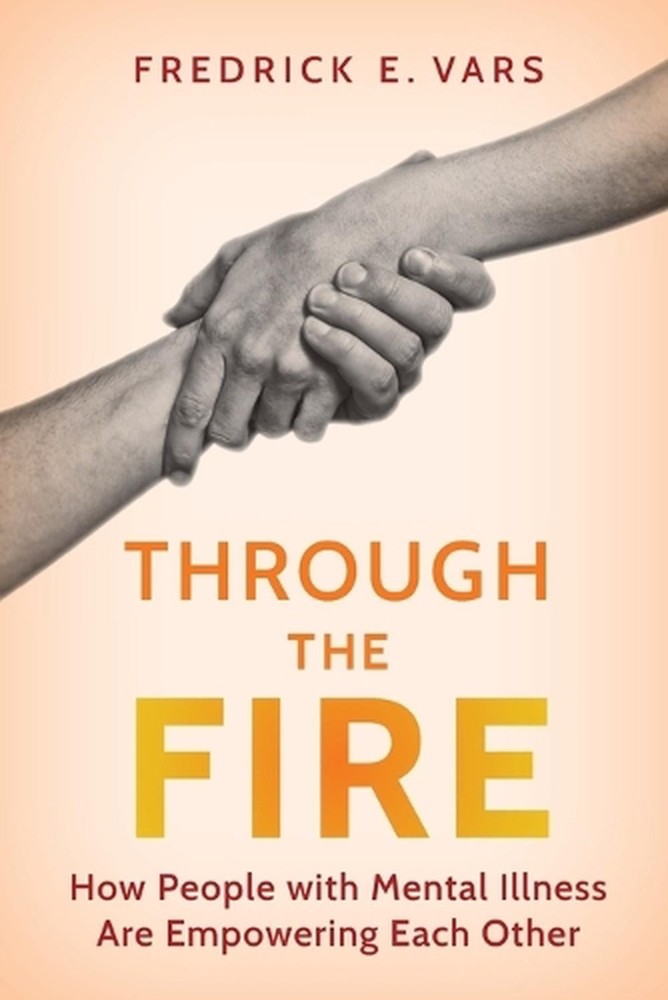 Through the Fire: How People with Mental Illness Are Empowering Each Other by Fr