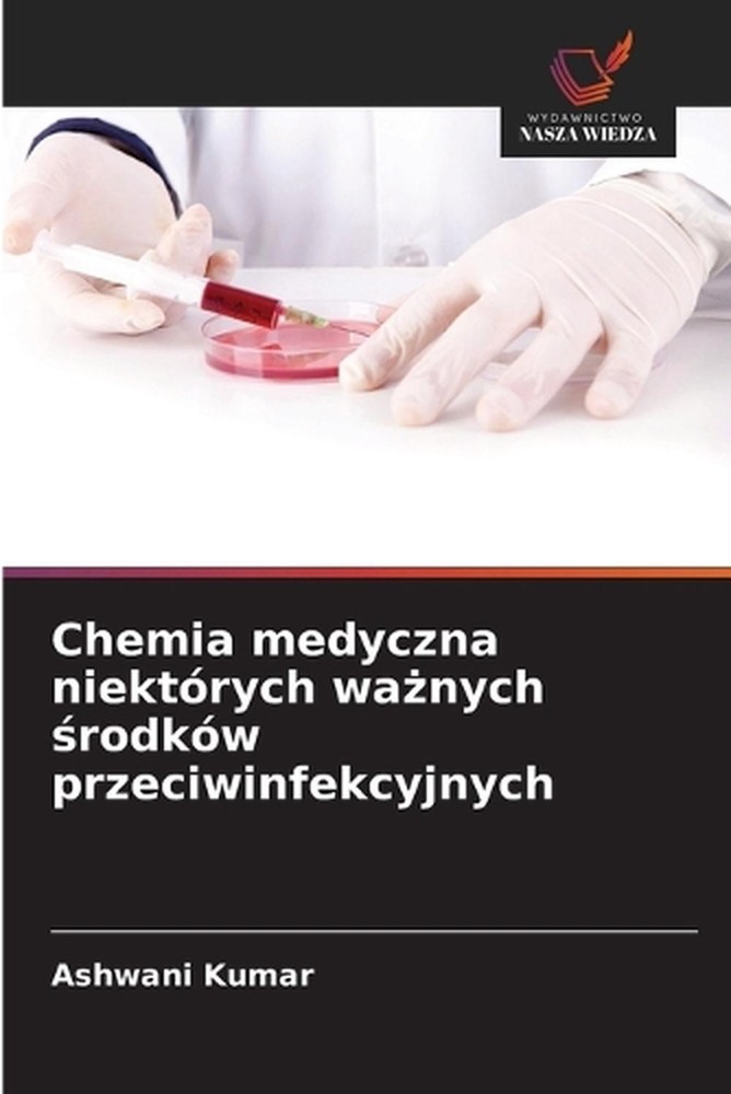 Chemia medyczna niektrych wanych rodkw przeciwinfekcyjnych by Ashwani Kumar (Pol