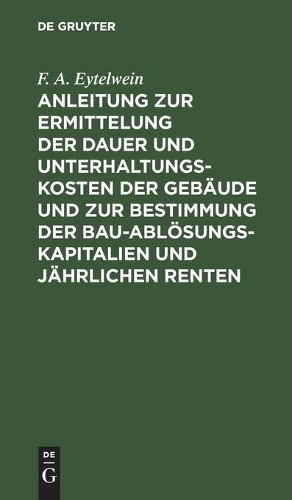F A Eytelwein Anleitung Zur Ermittelung Der Dauer Und Unterhaltungs-K (Hardback)