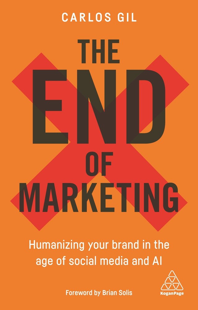 The End of Marketing: Humanizing Your Brand in the Age of Social Media and A...