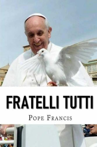 Fratelli Tutti: Encyclical letter on Fraternity and Social Friendship, Pope Fran