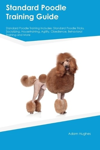 Adam Hughes Standard Poodle Training Guide Standard Poodle Training  (Paperback)